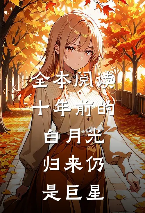 全本阅读十年前的白月光,归来仍是巨星