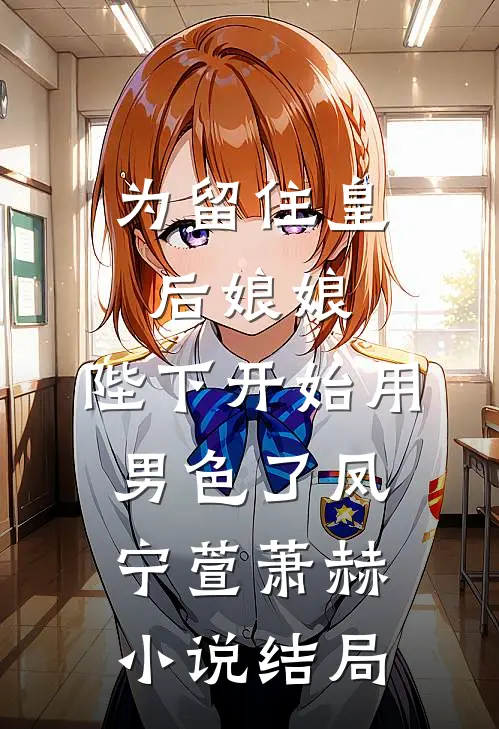 为留住皇后娘娘，陛下开始用男色了凤宁萱萧赫小说结局