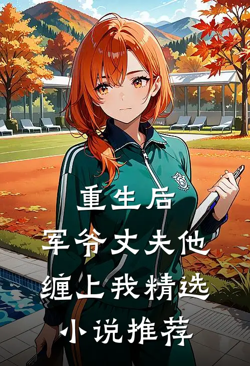 重生后,军爷丈夫他缠上我精选推荐文