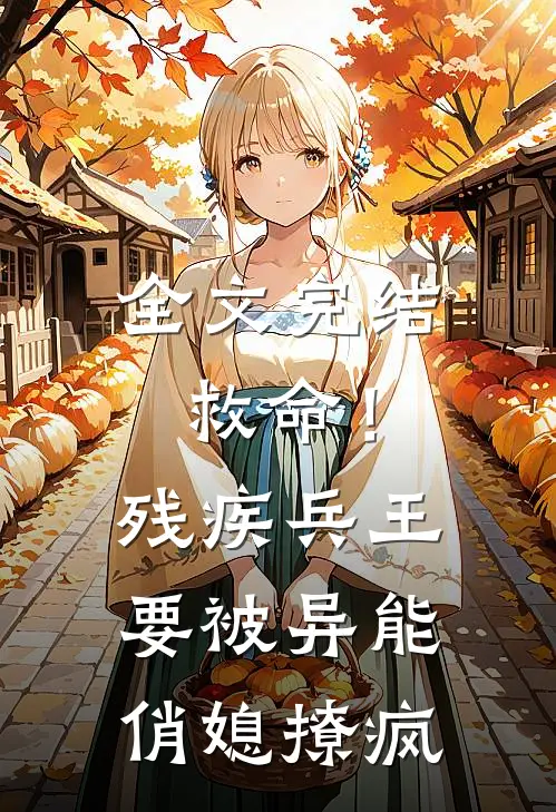 全文完结救命！残疾兵王要被异能俏媳撩疯