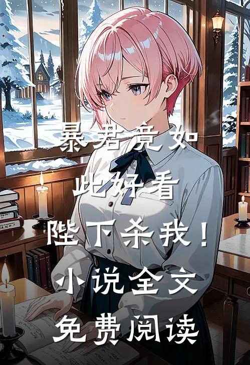 暴君竟如此好看,陛下杀我!全文免费阅读