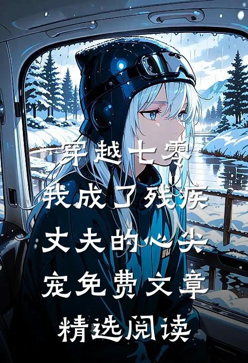 穿越七零:我成了残疾丈夫的心尖宠免费文章精选阅读
