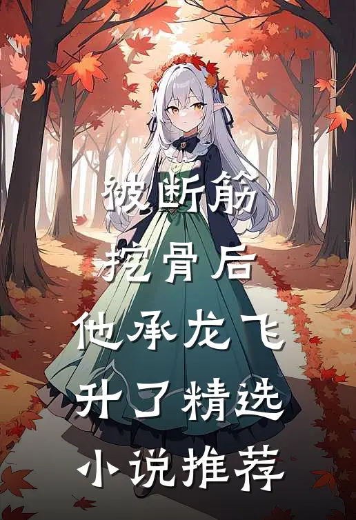 被断筋挖骨后，他承龙飞升了精选小说推荐