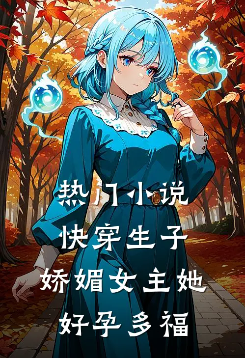 热门快穿生子娇媚女主她好孕多福免费阅读