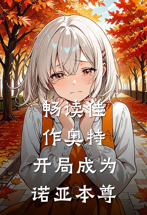 畅读佳作奥特开局成为诺亚本尊的