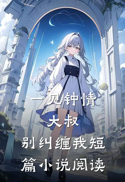 一见钟情大叔,别纠缠我短篇阅读免费