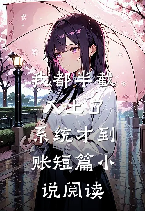 我都半截入土了，系统才到账短篇小说阅读