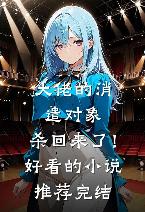大佬的消遣对象,杀回来了!好看的推荐完结文