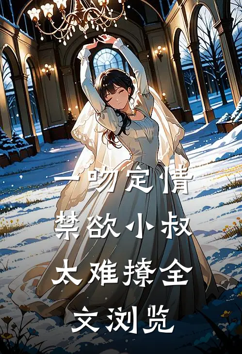 一吻定情:禁欲小叔太难撩全文浏览