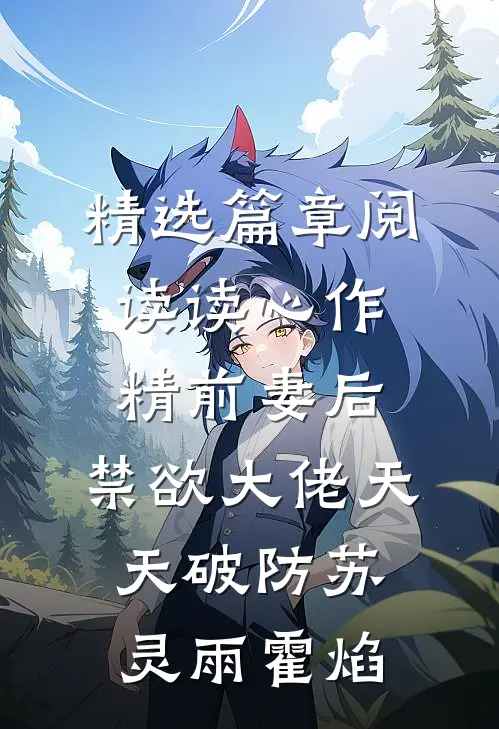 精选篇章阅读读心作精前妻后,禁欲大佬天天破防苏灵雨霍焰