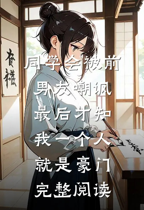 同学会被前男友嘲讽，最后才知我一个人就是豪门完整阅读