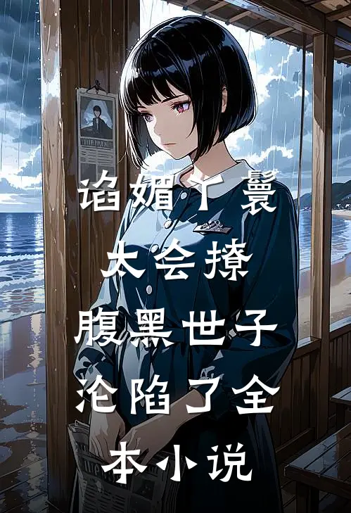 谄媚丫鬟太会撩，腹黑世子沦陷了全本小说