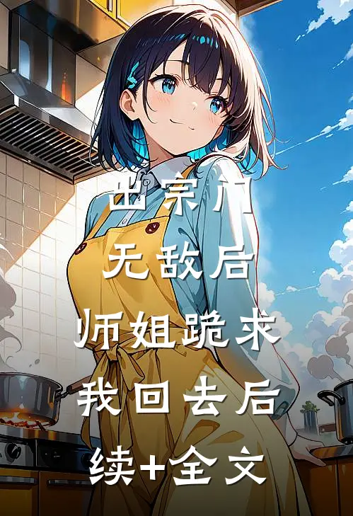 出宗门无敌后，师姐跪求我回去后续+全文