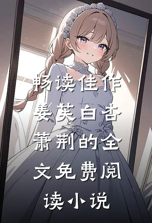 畅读佳作姜芙白杏萧荆的全文免费阅读小说