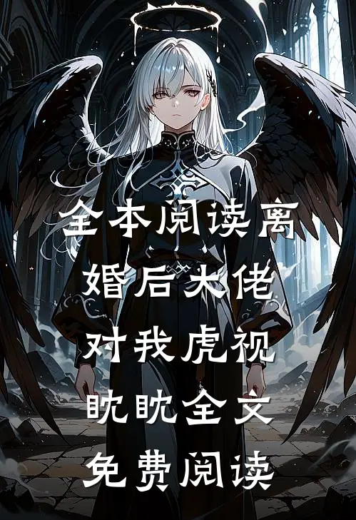 全本阅读离婚后大佬对我虎视眈眈全文免费阅读