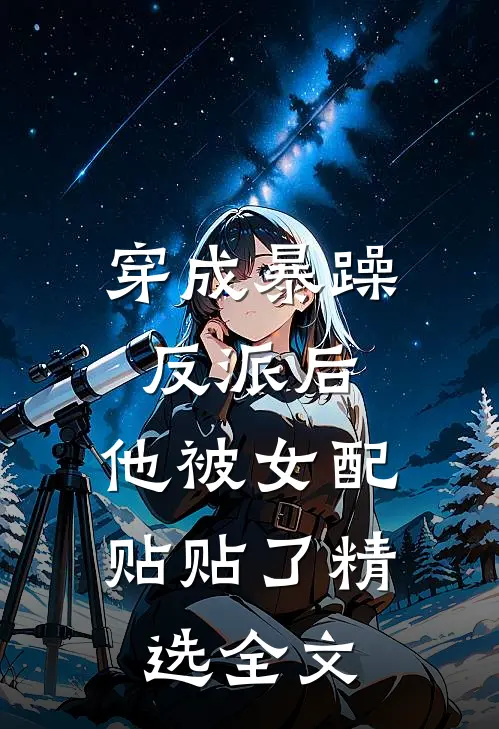 穿成暴躁反派后，他被女配贴贴了精选全文