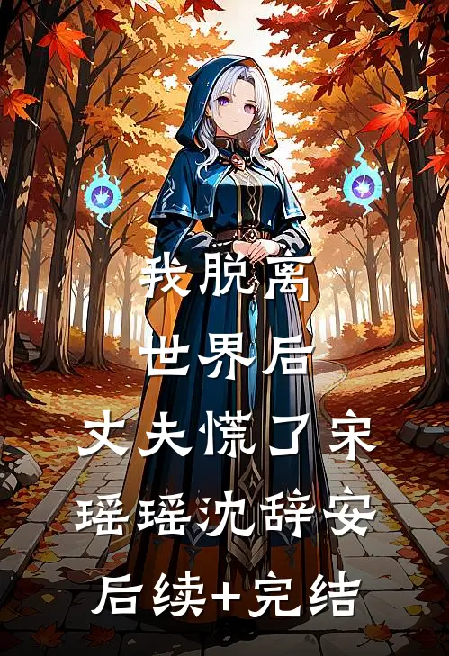我脱离世界后，丈夫慌了宋瑶瑶沈辞安后续+完结