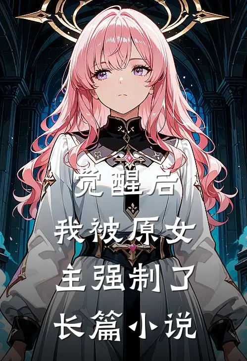 觉醒后,我被原女主强制了长篇在线阅读