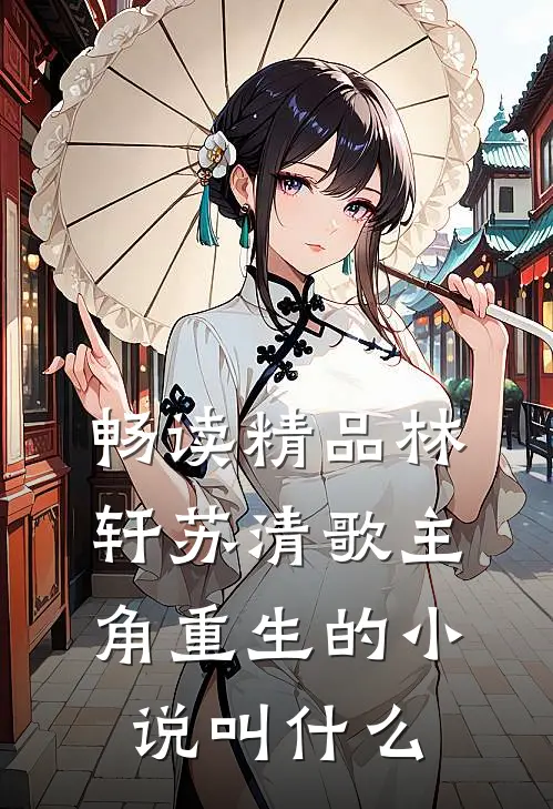 畅读精品林轩苏清歌主角重生的小说叫什么