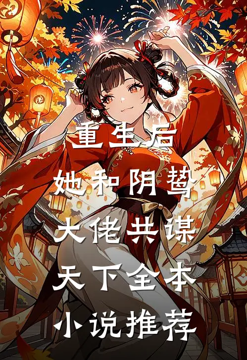 重生后,她和阴鸷大佬共谋天下全本推荐免费阅读
