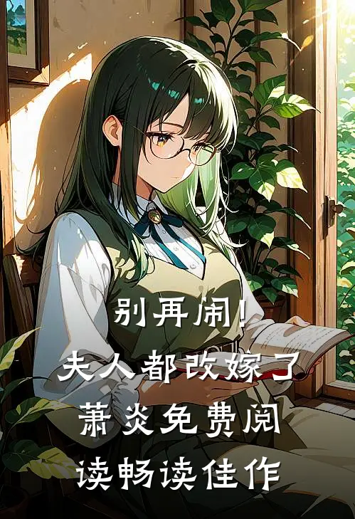别再闹!夫人都改嫁了萧炎免费阅读畅读佳作