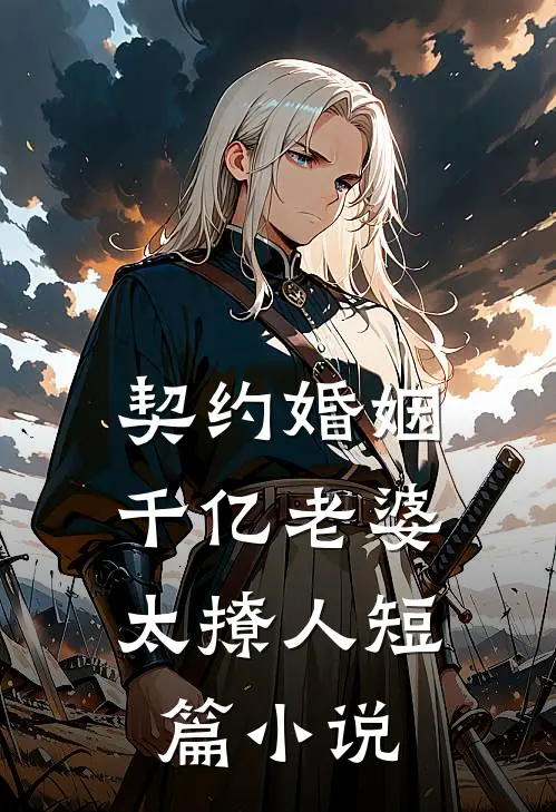 契约婚姻：千亿老婆太撩人短篇小说