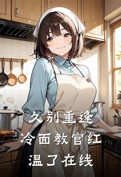 久别重逢冷面教官红温了在线全文阅读