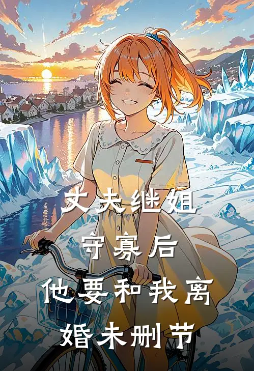 丈夫继姐守寡后,他要和我离婚未删节