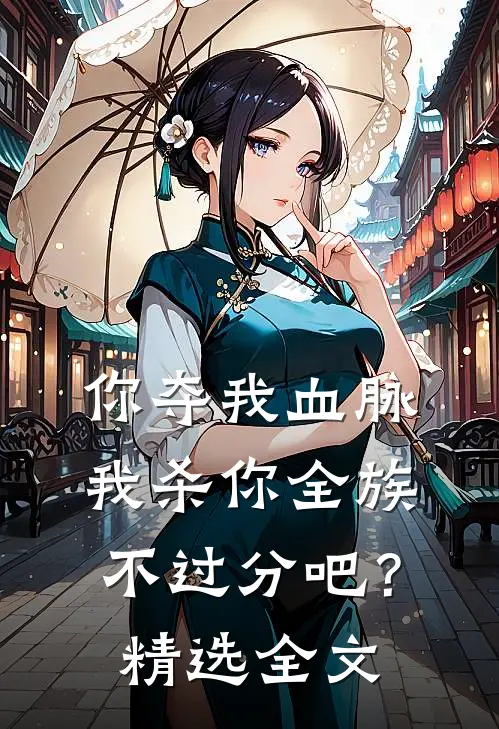 你夺我血脉,我杀你全族不过分吧?精选全文