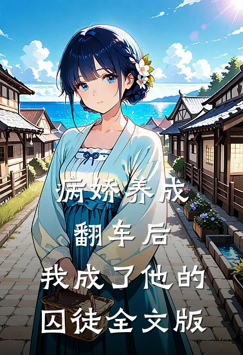 病娇养成翻车后,我成了他的囚徒全文版