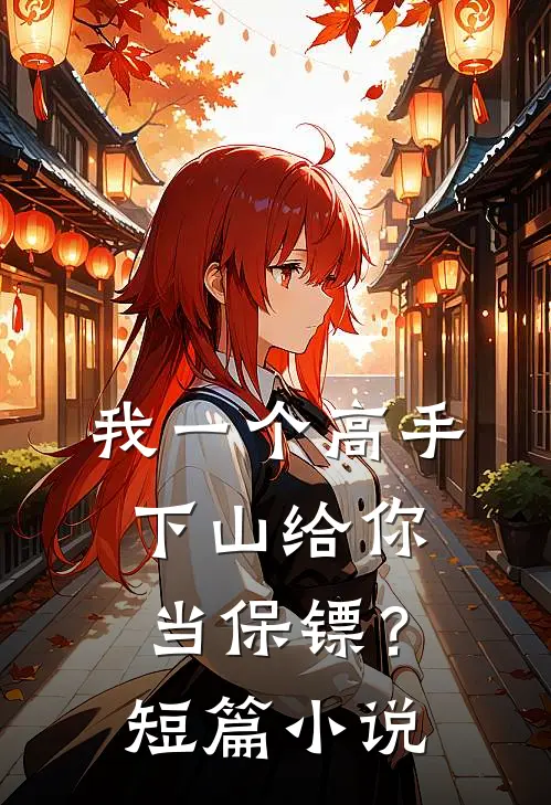 我一个高手,下山给你当保镖?短篇在线阅读