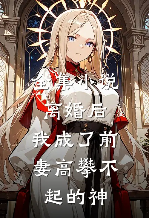 全集离婚后,我成了前妻高攀不起的神医