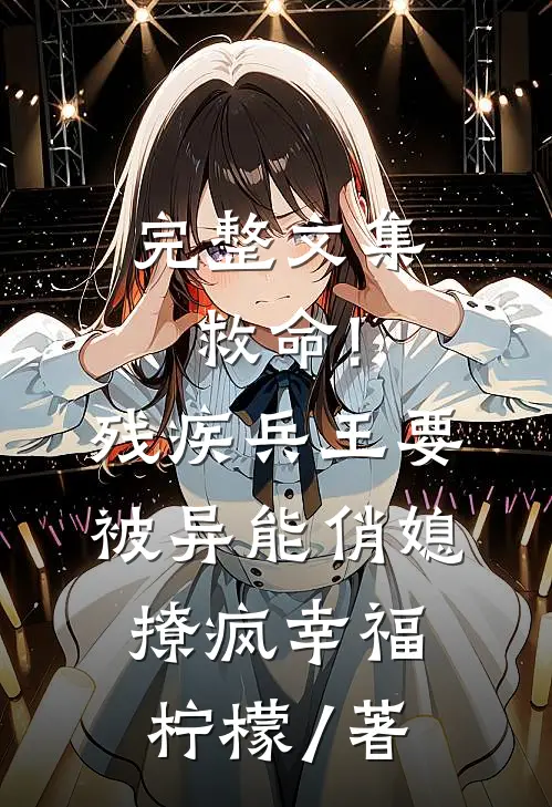 完整文集救命!残疾兵王要被异能俏媳撩疯幸福柠檬 / 著