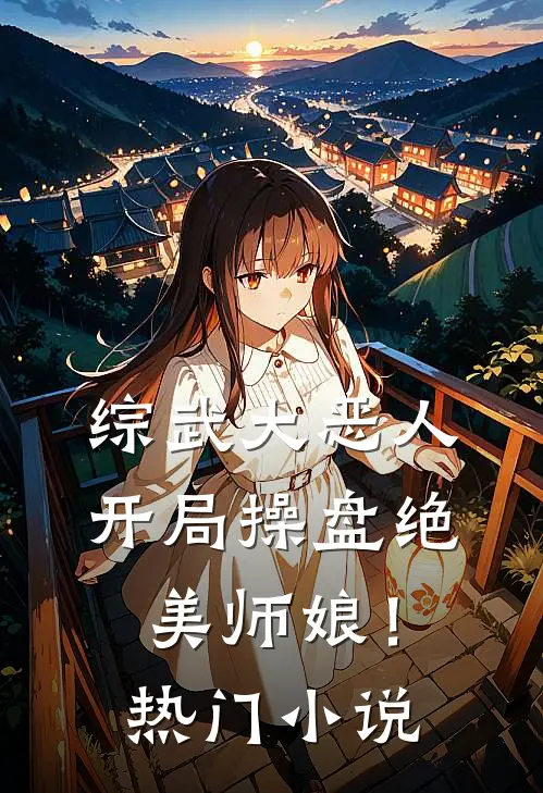 综武大恶人开局操盘绝美师娘!热门阅读