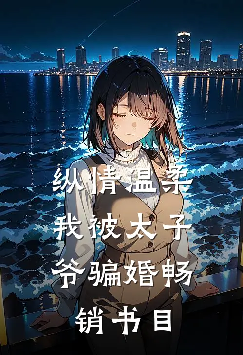 纵情温柔,我被太子爷骗婚畅销书目免费阅读