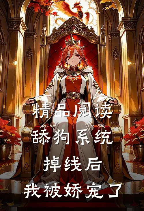 精品阅读舔狗系统掉线后，我被娇宠了