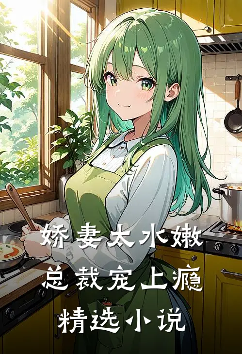 娇妻太水嫩,总裁宠上瘾精选