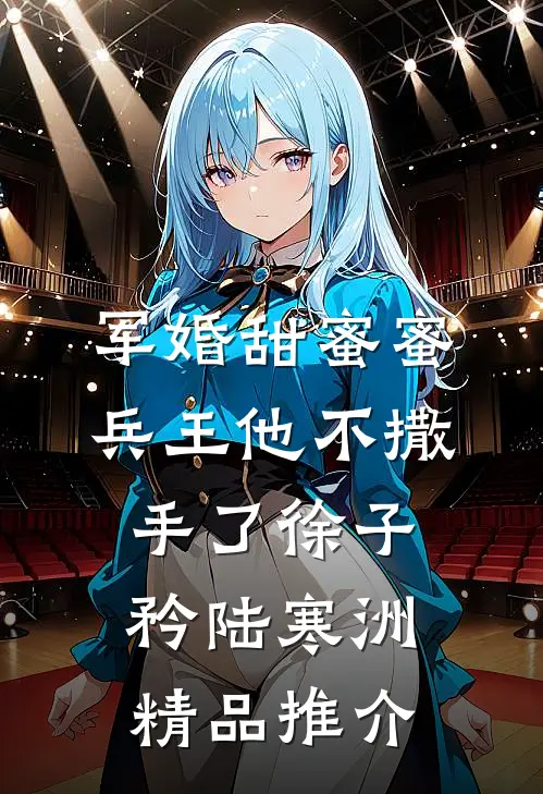 军婚甜蜜蜜,兵王他不撒手了徐子矜陆寒洲精品推介