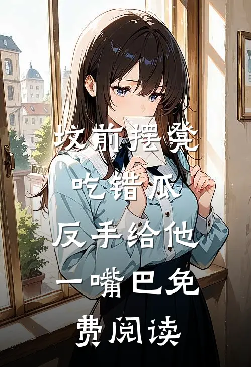 坟前摆凳吃错瓜，反手给他一嘴巴免费阅读