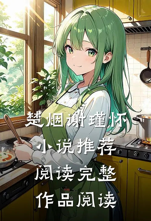 楚烟谢瑾怀小说推荐阅读完整作品阅读