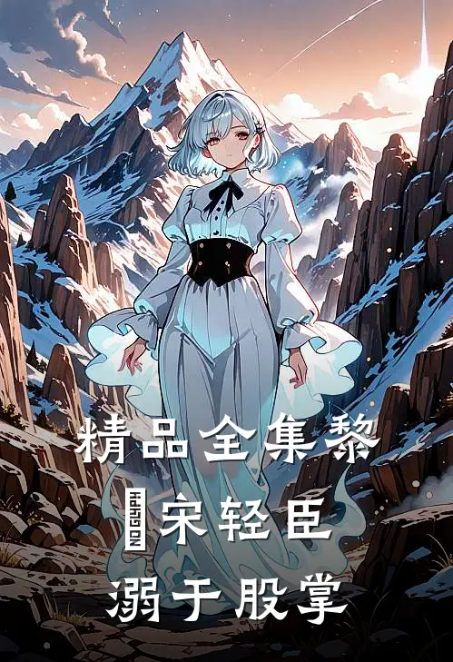 精品全集黎嫚宋轻臣溺于股掌