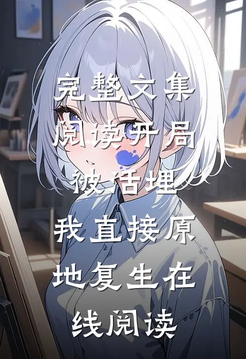 完整文集阅读开局被活埋,我直接原地复生在线阅读