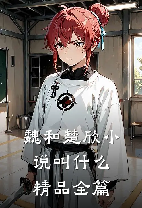 魏和楚欣小说叫什么精品全篇