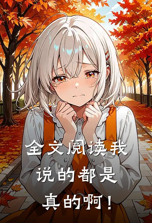全文阅读我说的都是真的啊！