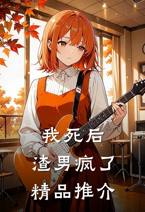 我死后,渣男疯了精品推介免费阅读