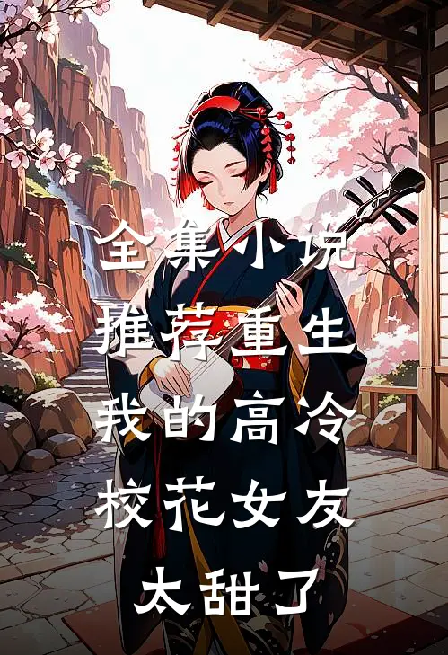 全集推荐重生我的高冷校花女友太甜了