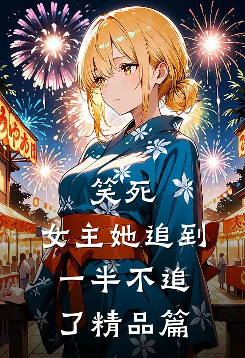 笑死,女主她追到一半不追了精品篇免费阅读