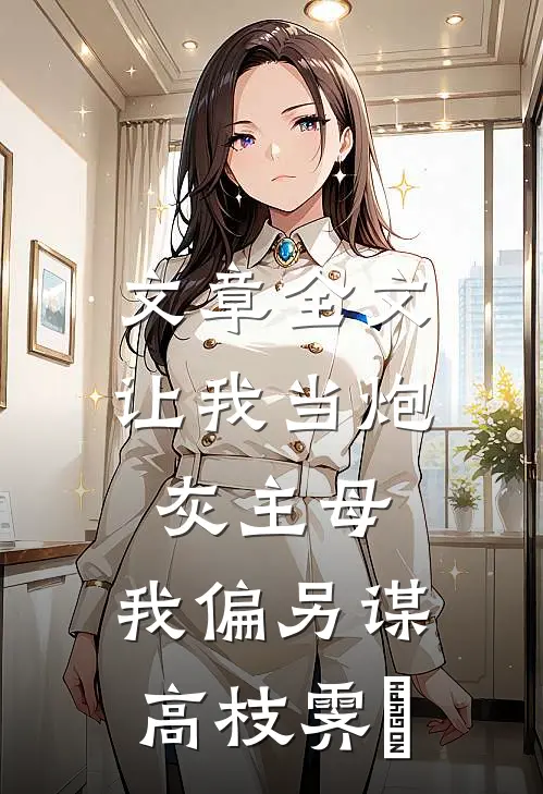 文章全文让我当炮灰主母,我偏另谋高枝霁妘