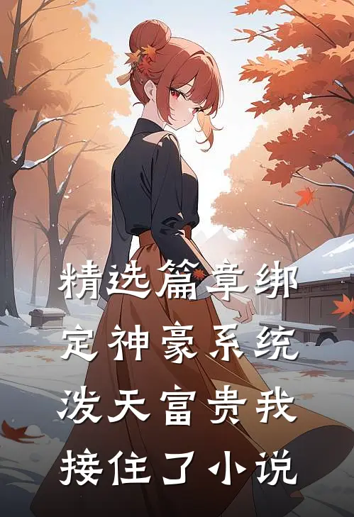 精选篇章绑定神豪系统,泼天富贵我接住了小说