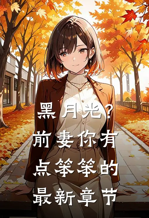 黑月光?前妻你有点笨笨的最新章节免费阅读